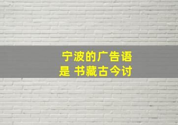 宁波的广告语是 书藏古今讨